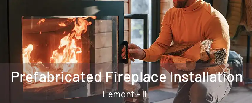 Prefabricated Fireplace Installation Lemont - IL